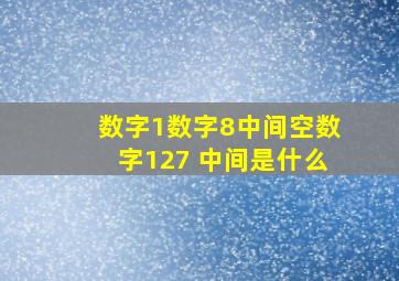 数字1数字8中间空数字127 中间是什么